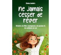 Ne jamais cesser de rêver: Histoires de filles courageuses, de passion et de confiance en soi