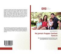 Ne jamais frapper l'enfant Tome II: De l’accompagnement de l'enfant à son accomplissement