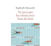 Ne jetez pas les sirènes avec l'eau du bain Raphaële Moussafir (Auteur)