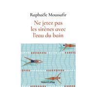 Ne jetez pas les sirènes avec l'eau du bain - Raphaële Moussafir - Robert Laffont - broché - Roman