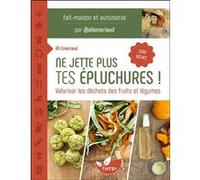 Ne jette plus tes épluchures ! Valoriser les déchets des fruits et légumes Ali Emeriaud (Auteur)