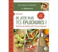 Ne jette plus tes épluchures ! Valoriser les déchets des fruits et légumes - Ali Emeriaud - Terran Eds De - broché - Guide