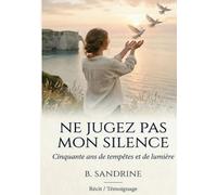 Ne jugez pas mon silence: Cinquante ans de tempêtes et de lumière