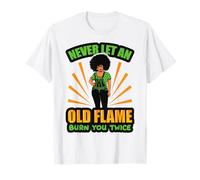 Ne Laissez jamais Une Vieille Flamme Vous brûler Deux Fois Black Girl Power Women T-Shirt