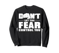 Ne laissez pas la peur vous contrôler. Sweatshirt
