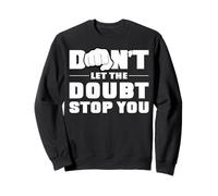 Ne laissez pas le doute vous arrêter. Sweatshirt