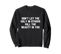 Ne Laissez Pas Le Laid dans Les Autres Tuer la beauté en Vous Sweatshirt