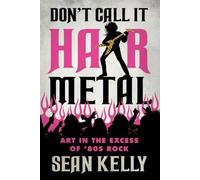 Ne l'appelez pas Hair Metal : L'art dans l'excès du rock des années 80