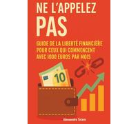 Ne l'appelez pas payer: Guide de la liberté financière pour ceux qui commencent avec 1000 euros par mois