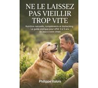 Ne le laissez pas vieillir trop vite: Nutrition naturelle, compléments et biohacking : Le guide pratique pour offrir 3 à 5 ans de plus à votre chien