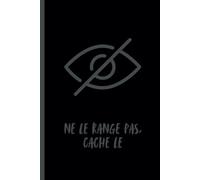 Ne Le Range Pas, Cache Le: Carnet de notes 120 pages | Découverte de Soi | Gestion des émotions et Chemin Vers La Gratitude | Pour Transformer Le Mal-être en Bien-être