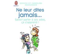 Ne leur dites jamais...: Savoir parler à ses ados, ça s'apprend !