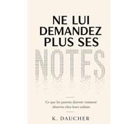 Ne lui demandez plus ses notes: Ce que les parents doivent vraiment observer chez leurs enfants