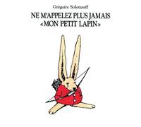 Ne m appellez plus jamais mon petit lapi - - Grégoire Solotareff - Ecole Des Loisirs - Album jeunesse dès 6 ans