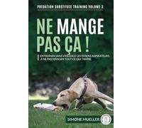 Ne Mange Pas Ça !: Entraîner sans violence les chiens « aspirateurs » à ne pas manger tout ce qui traîne