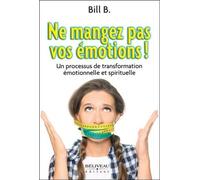 Ne mangez pas vos émotions ! Un processus de transformation émotionnelle et spirituelle - Bill B. - Beliveau Editeur - broché - Guide