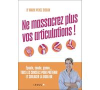 Ne massacrez plus vos articulations !: Épaule, coude, genou... TOUS LES CONSEILS POUR PRÉVENIR ET SOULAGER LA DOULEUR
