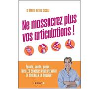 Ne Massacrez Plus Vos Articulations ! - Epaule, Coude, Genou - Tous Les Conseils Pour Prévenir Et Soulager La Douleur