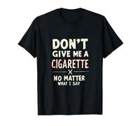 Ne Me Demande Pas De Cigarette Peu Importe Ce Que Je Dis T-Shirt