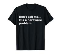 Ne me Demandez Pas, C'est Un problème matériel Informatique Informatique T-Shirt