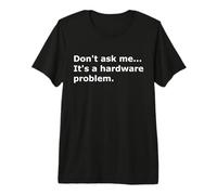 Ne me Demandez Pas, C'est Un problème matériel Informatique Informatique T-Shirt Haut de Gamme
