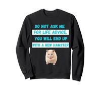 Ne me Demandez Pas de Conseils de Vie, Vous finirez par Devenir Un Nouveau Hamster Sweatshirt