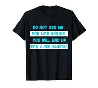 Ne me Demandez Pas de Conseils de Vie, Vous finirez par Devenir Un Nouveau Hamster T-Shirt