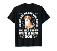 Ne me Demandez Pas de Conseils pour la Vie Vous finirez avec Un Nouveau Chien T-Shirt