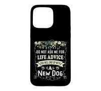 Ne me Demandez Pas des Conseils de Vie Vous finirez avec Un Nouveau Chien Coque pour iPhone 15 Pro Max