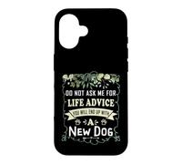Ne me Demandez Pas des Conseils de Vie Vous finirez avec Un Nouveau Chien Coque pour iPhone 16