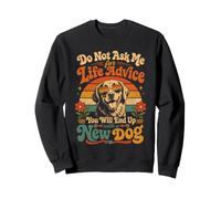 Ne me Demandez Pas des Conseils de Vie Vous finirez avec Un Nouveau Chien Sweatshirt
