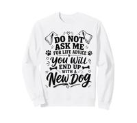 Ne me Demandez Pas des Conseils de Vie Vous finirez avec Un Nouveau Chien Sweatshirt