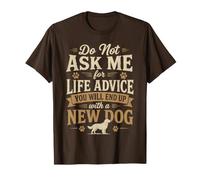 Ne me Demandez Pas des Conseils de Vie Vous finirez avec Un Nouveau Chien T-Shirt