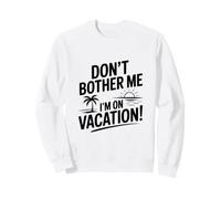 Ne me dérange Pas, Je suis en Vacances, Un été Amusant Sweatshirt