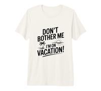 Ne me dérange Pas, Je suis en Vacances, Un été Amusant T-Shirt Haut de Gamme