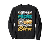 Ne Me Dérangez Je Pêche Me Donner Une Bière Pêcheur Sweatshirt