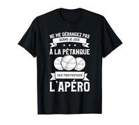Ne Me Dérangez Pas Quand Je Joue À La Pétanque L'Apéro T-Shirt
