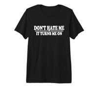 Ne me détestez Pas, ça m'excite T-Shirt Haut de Gamme