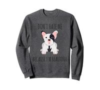 Ne me détestez Pas Parce Que Je suis Un Beau Bouledogue français Sweatshirt