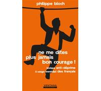 Ne me dites plus jamais bon courage ! Lexique anti-déprime à usage immédiat des français. - Philippe Bloch - Ventana éditions - broché - Guide