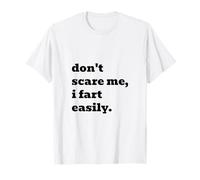 Ne me Fais Pas Peur, Je pète Facilement T-Shirt
