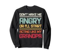 Ne me mettez pas en colère ou je vais commencer à agir comme mon grand-père Sweatshirt