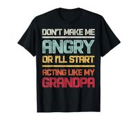 Ne me mettez pas en colère ou je vais commencer à agir comme mon grand-père T-Shirt