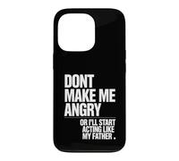 Ne me Mettez Pas en colère ou Je Vais Commencer à agir comme Mon père Coque pour iPhone 13 Pro