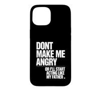 Ne me Mettez Pas en colère ou Je Vais Commencer à agir comme Mon père Coque pour iPhone 15