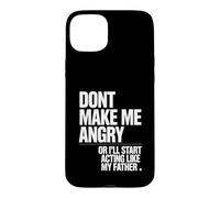 Ne me Mettez Pas en colère ou Je Vais Commencer à agir comme Mon père Coque pour iPhone 15 Plus