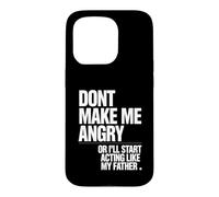 Ne me Mettez Pas en colère ou Je Vais Commencer à agir comme Mon père Coque pour iPhone 15 Pro