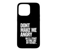 Ne me Mettez Pas en colère ou Je Vais Commencer à agir comme Mon père Coque pour iPhone 15 Pro Max