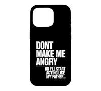 Ne me Mettez Pas en colère ou Je Vais Commencer à agir comme Mon père Coque pour iPhone 16 Pro
