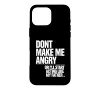 Ne me Mettez Pas en colère ou Je Vais Commencer à agir comme Mon père Coque pour iPhone 16 Pro Max